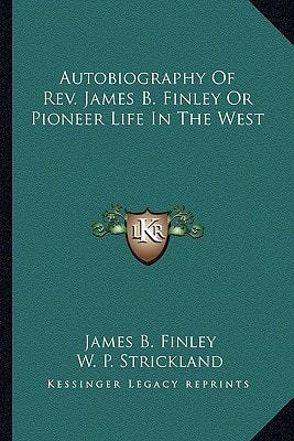 Autobiography Of Rev. James B. Finley Or Pioneer Life In The West