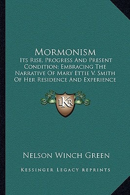 Mormonism: Its Rise, Progress And Present Condition; Embracing The Narrative Of Mary Ettie V. Smith Of Her Residence And Experience Of Fifteen Years With The Mormons