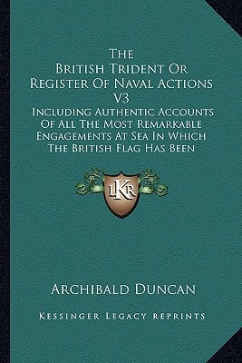 The British Trident Or Register Of Naval Actions V3: Including Authentic Accounts Of All The Most Remarkable Engagements At Sea In Which The British Flag Has Been Eminently Distinguished