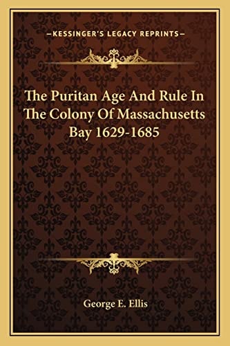 The Puritan Age And Rule In The Colony Of Massachusetts Bay 1629-1685