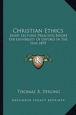 Christian Ethics: Eight Lectures Preached Before The University Of Oxford In The Year 1895