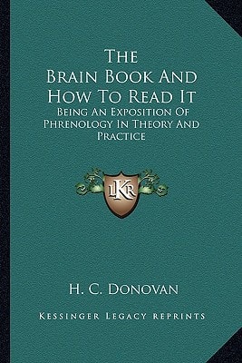 The Brain Book And How To Read It: Being An Exposition Of Phrenology In Theory And Practice