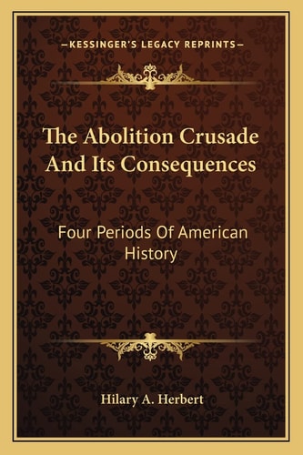 The Abolition Crusade And Its Consequences: Four Periods Of American History