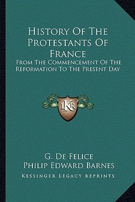 History Of The Protestants Of France: From The Commencement Of The Reformation To The Present Day