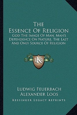 The Essence Of Religion: God The Image Of Man, Man's Dependence On Nature, The Last And Only Source Of Religion