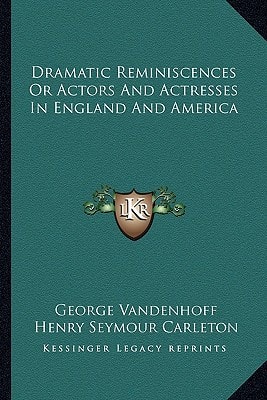 Dramatic Reminiscences Or Actors And Actresses In England And America