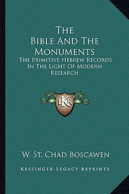 The Bible And The Monuments: The Primitive Hebrew Records In The Light Of Modern Research