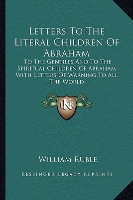 Letters To The Literal Children Of Abraham: To The Gentiles And To The Spiritual Children Of Abraham With Letters Of Warning To All The World