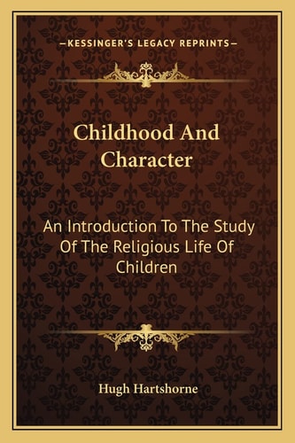 Childhood And Character: An Introduction To The Study Of The Religious Life Of Children