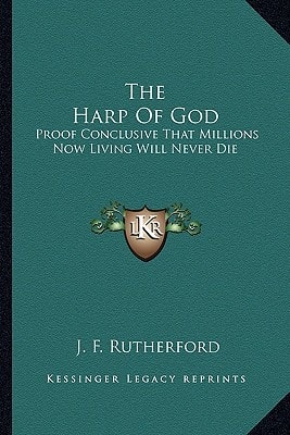The Harp Of God: Proof Conclusive That Millions Now Living Will Never Die