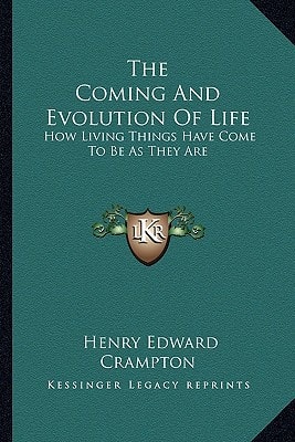 The Coming And Evolution Of Life: How Living Things Have Come To Be As They Are