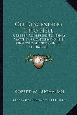 On Descending Into Hell: A Letter Addressed To Henry Matthews Concerning The Proposed Suppression Of Literature