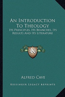 An Introduction To Theology: Its Principles, Its Branches, Its Results And Its Literature