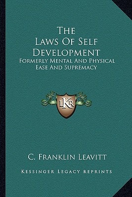 The Laws Of Self Development: Formerly Mental And Physical Ease And Supremacy