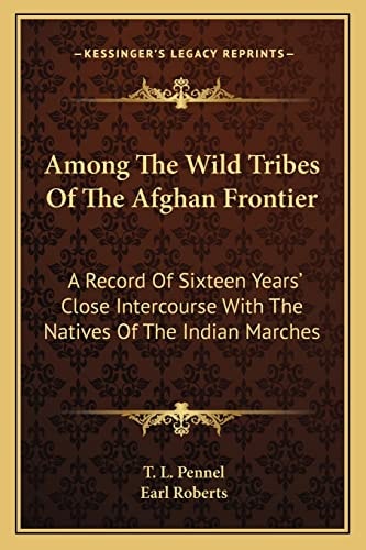 Among The Wild Tribes Of The Afghan Frontier: A Record Of Sixteen Years' Close Intercourse With The Natives Of The Indian Marches