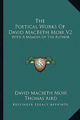 The Poetical Works Of David MacBeth Moir V2: With A Memoir Of The Author