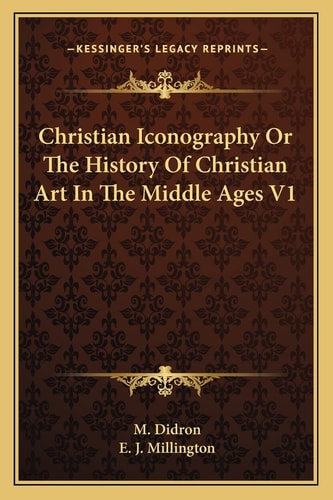 Christian Iconography Or The History Of Christian Art In The Middle Ages V1