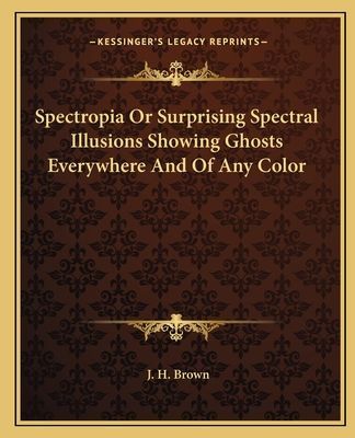 Spectropia Or Surprising Spectral Illusions Showing Ghosts Everywhere And Of Any Color