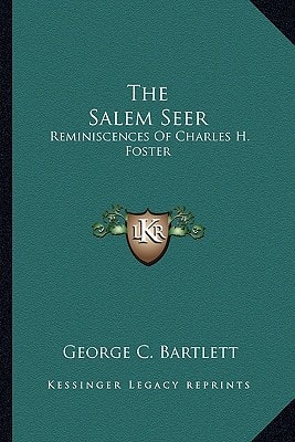 The Salem Seer: Reminiscences Of Charles H. Foster
