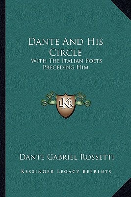 Dante And His Circle: With The Italian Poets Preceding Him