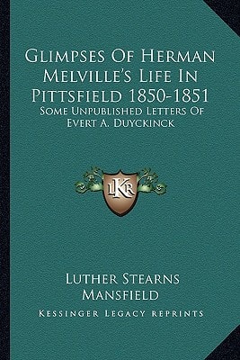 Glimpses Of Herman Melville's Life In Pittsfield 1850-1851: Some Unpublished Letters Of Evert A. Duyckinck