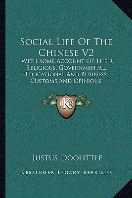 Social Life Of The Chinese V2: With Some Account Of Their Religious, Governmental, Educational And Business Customs And Opinions