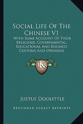 Social Life Of The Chinese V1: With Some Account Of Their Religious, Governmental, Educational And Business Customs And Opinions