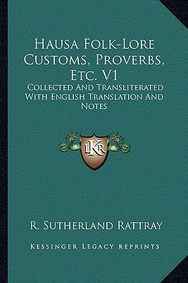 Hausa Folk-Lore Customs, Proverbs, Etc. V1: Collected And Transliterated With English Translation And Notes