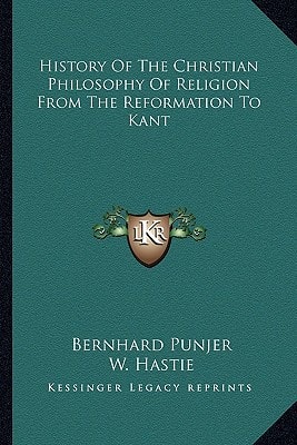 History Of The Christian Philosophy Of Religion From The Reformation To Kant