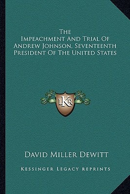 The Impeachment And Trial Of Andrew Johnson, Seventeenth President Of The United States