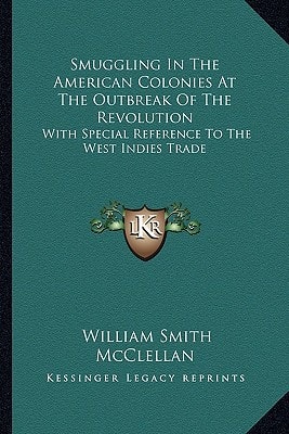 Smuggling In The American Colonies At The Outbreak Of The Revolution: With Special Reference To The West Indies Trade