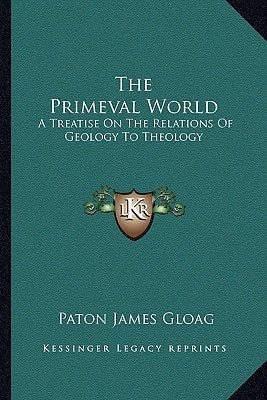 The Primeval World: A Treatise On The Relations Of Geology To Theology