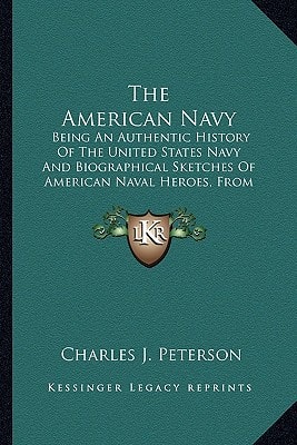The American Navy: Being An Authentic History Of The United States Navy And Biographical Sketches Of American Naval Heroes, From The Formation Of The Navy To The Close Of The Mexican War