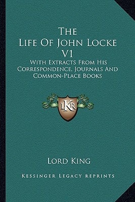 The Life Of John Locke V1: With Extracts From His Correspondence, Journals And Common-Place Books