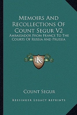 Memoirs And Recollections Of Count Segur V2: Ambassador From France To The Courts Of Russia And Prussia