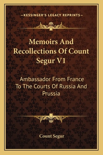 Memoirs And Recollections Of Count Segur V1: Ambassador From France To The Courts Of Russia And Prussia