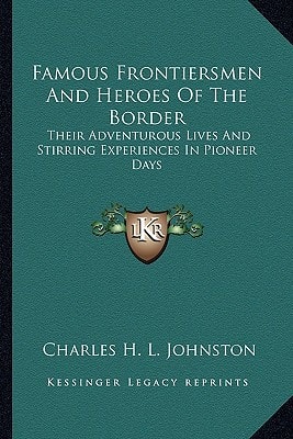 Famous Frontiersmen And Heroes Of The Border: Their Adventurous Lives And Stirring Experiences In Pioneer Days