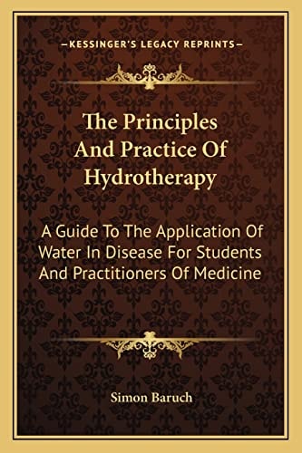 The Principles And Practice Of Hydrotherapy: A Guide To The Application Of Water In Disease For Students And Practitioners Of Medicine