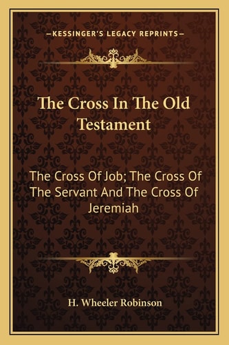The Cross In The Old Testament: The Cross Of Job; The Cross Of The Servant And The Cross Of Jeremiah