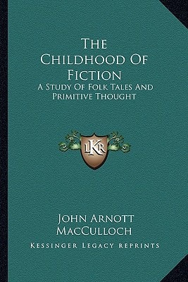 The Childhood Of Fiction: A Study Of Folk Tales And Primitive Thought