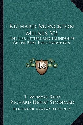 Richard Monckton Milnes V2: The Life, Letters And Friendships Of the First Lord Houghton