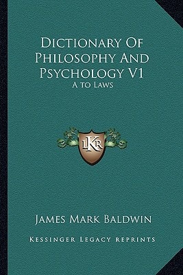 Dictionary Of Philosophy And Psychology V1: A to Laws