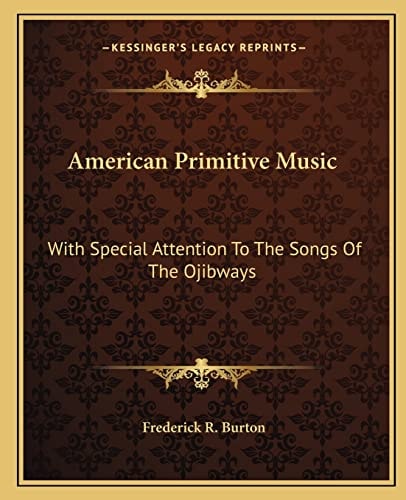 American Primitive Music: With Special Attention To The Songs Of The Ojibways