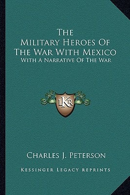 The Military Heroes Of The War With Mexico: With A Narrative Of The War