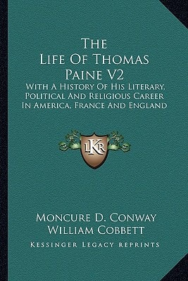 The Life Of Thomas Paine V2: With A History Of His Literary, Political And Religious Career In America, France And England