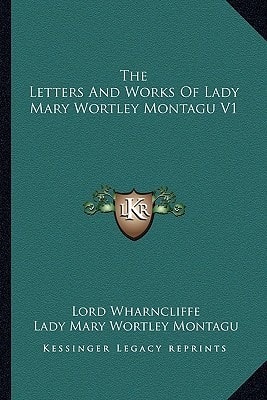 The Letters And Works Of Lady Mary Wortley Montagu V1