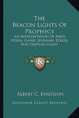 The Beacon Lights Of Prophecy: An Interpretation Of Amos, Hosea, Isaiah, Jeremiah, Ezekiel And Deutero-Isaiah