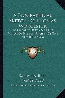 A Biographical Sketch Of Thomas Worcester: For Nearly Fifty Years The Pastor Of Boston Society Of The New Jerusalem