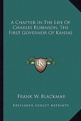 A Chapter In The Life Of Charles Robinson, The First Governor Of Kansas