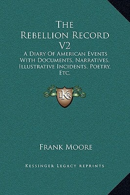 The Rebellion Record V2: A Diary Of American Events With Documents, Narratives, Illustrative Incidents, Poetry, Etc.